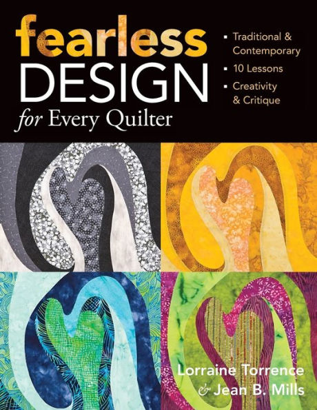 Fearless Design for Every Quilter: Traditional & Contemporary 10 Lessons Creativity Critique
