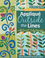 Title: Applique Outside the Lines with Piece O'Cake Designs: No Rules-No Ruler, Author: Becky Goldsmith