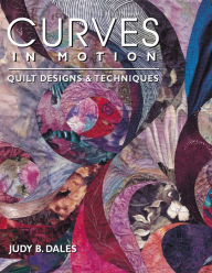 Title: Curves in Motion: Quilt Designs & Techniques, Author: Judy Dales