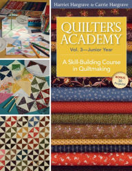 Title: Quilter's Academy Vol. 3 Junior Year: A Skill-Building Course in Quiltmaking, Author: Harriet Hargrave