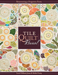 Title: Tile Quilt Revival: Reinventing a Forgotten Form, Author: Carol Gilham