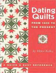 Title: Dating Quilts: From 1600 to the Present, Author: Helen Kelley