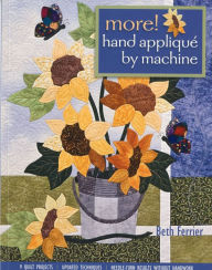 Title: More! Hand Applique by Machine: 9 Quilt Projects, Updated Techniques, Needle-Turn Results Without Handwork, Author: Beth Ferrier