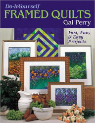 Title: Do-It-Yourself Framed Quilts: Fast, Fun & Easy Projects (PagePerfect NOOK Book), Author: Gai Perry