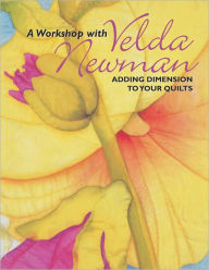 Title: A Workshop with Velda Newman: Adding Dimension to Your Quilts, Author: Velda Newman