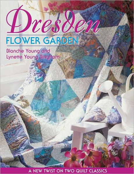 Dresden Flower Garden: A New Twist on Two Quilt Classics