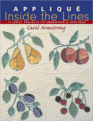 Title: Applique Inside the Lines: 12 Quilt Projects to Embroider & Applique, Author: Carol Armstrong