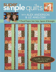 Title: Super Simple Quilts #1: 9 Pieced Projects from Strips, Squares & Rectangles, Author: Alex Anderson