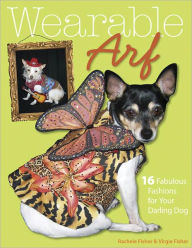 Title: Wearable Arf: 16 Fabulous Fashions for Your Darling Dog, Author: Rachele Fisher