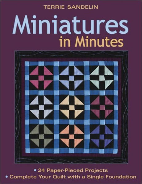 Miniatures In Minutes: 24 Paper-Pieced Projects - Complete Your Quilt with a Single Foundation