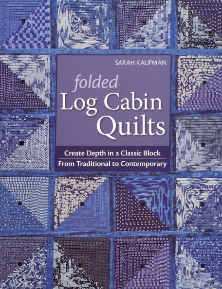 Folded Log Cabin Quilts: Create Depth A classic Black, From Traditional to Contemporary