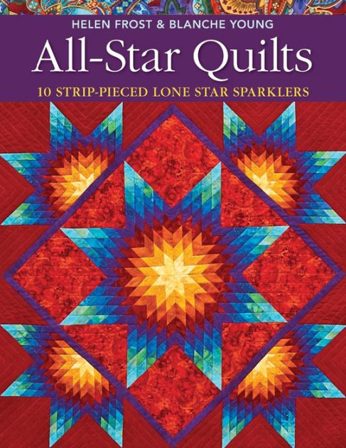 All-Star Quilts: 10 Strip-Pieced Lone Star Sparklers by Helen Frost ...