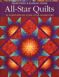 Title: All-Star Quilts: 10 Strip-Pieced Lone Star Sparklers, Author: Helen Frost