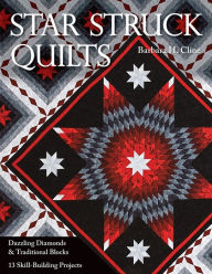 Title: Star Struck Quilts: Dazzling Diamonds & Tradiational Blocks; 13 Skill-Building Projects, Author: Barbara H. Cline