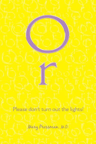 Title: Or: Please Don't Turn Out the Lights, Author: Mary Pressman M.D.