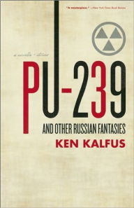 Title: PU-239 and Other Russian Fantasies, Author: Ken Kalfus