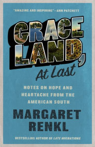 Title: Graceland, At Last: Notes on Hope and Heartache From the American South, Author: Margaret Renkl