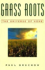 Title: Grass Roots: The Universe of Home / Edition 1, Author: Paul Gruchow