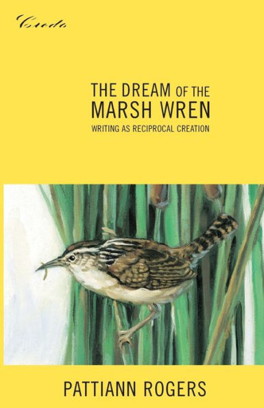 The Dream of the Marsh Wren: Writing as Reciprocal Creation / Edition 1