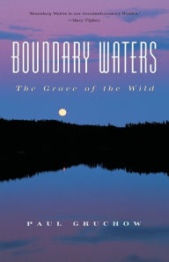 Title: Boundary Waters: The Grace of the Wild, Author: Paul Gruchow