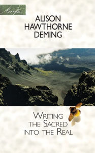 Title: Writing the Sacred Into the Real, Author: Alison Hawthorne Deming