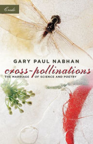 Title: Cross-Pollinations (The Credo Series): The Marriage of Science and Poetry, Author: Gary Paul Nabhan