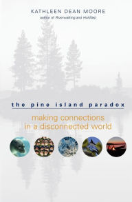 Title: Pine Island Paradox: Making Connections in a Disconnected World, Author: Kathleen Dean Moore