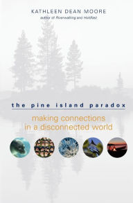 Title: The Pine Island Paradox: Making Connections in a Disconnected World, Author: Kathleen Dean Moore