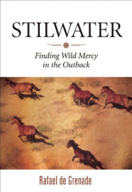 Title: Stilwater: Finding Wild Mercy in the Outback, Author: Rafael de Grenade