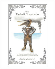 Title: The Tarball Chronicles: A Journey Beyond the Oiled Pelican and Into the Heart of the Gulf Oil Spill, Author: David Gessner