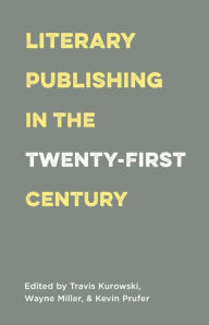 Title: Literary Publishing in the Twenty-First Century, Author: Wayne Miller