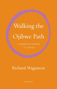 Free ebook downloads share Walking the Ojibwe Path: A Memoir in Letters to Joshua by Richard Wagamese, Richard Wagamese 9781571313942 English version