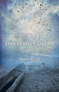 Title: Dangerous Goods: Poems, Author: Sean Hill