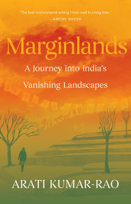 Title: Marginlands: A Journey into India's Vanishing Landscapes, Author: Arati Kumar-Rao