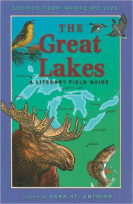 Title: The Great Lakes: A Literary Field Guide (Stories from Where We Live Series), Author: Sara St. Antoine