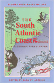 Title: The South Atlantic Coast and Piedmont: A Literary Field Guide, Author: Sara St. Antoine