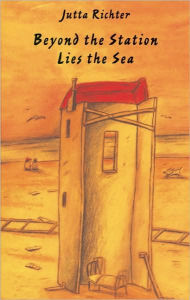 Title: Beyond the Station Lies the Sea, Author: Jutta Richter