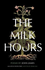 Title: The Milk Hours: Poems, Author: John James