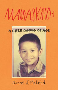 Title: Mamaskatch: A Cree Coming of Age, Author: Darrel J. McLeod