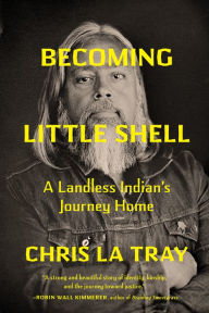 Title: Becoming Little Shell: A Landless Indian's Journey Home, Author: Chris La Tray