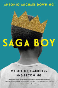 Title: Saga Boy: My Life of Blackness and Becoming, Author: Antonio Michael Downing