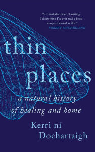 Title: Thin Places: A Natural History of Healing and Home, Author: Kerri ní Dochartaigh