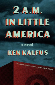 Title: 2 A.M. in Little America: A Novel, Author: Ken Kalfus