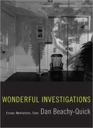 Title: Wonderful Investigations: Essays, Meditations, Tales, Author: Dan Beachy-Quick