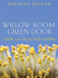 Title: Willow Room, Green Door: New and Selected Poems, Author: Deborah Keenan