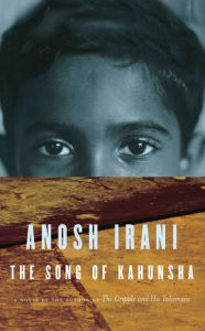 Title: The Song of Kahunsha: A Novel, Author: Anosh Irani