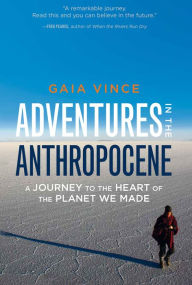 Title: Adventures in the Anthropocene: A Journey to the Heart of the Planet We Made, Author: Gaia Vince