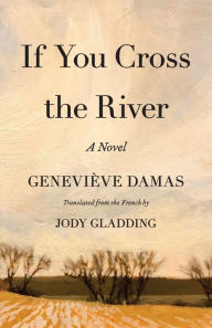 Title: If You Cross the River: A Novel, Author: Geneviève Damas