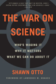 Title: The War on Science: Who's Waging It, Why It Matters, What We Can Do About It, Author: Shawn Otto