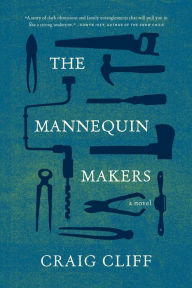 Title: The Mannequin Makers: A Novel, Author: Craig Cliff